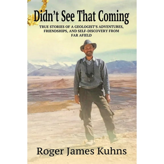 Didn't See That Coming: True Stories of a geologist's adventures, challenges, friendships, and self-discovery from far a, (Paperback)