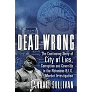RANDALL SULLIVAN Dead Wrong: The Continuing Story of City of Lies, Corruption and Cover-Up in the Notorious Big Murder Investigation (Hardcover)