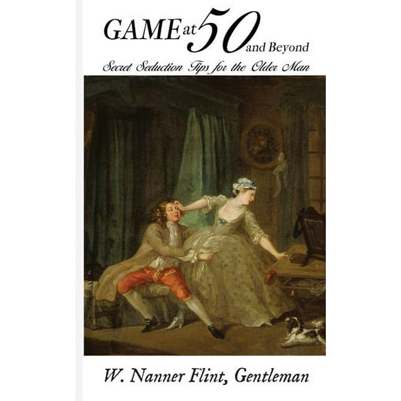 Game at 50 (and Beyond): Secret Seduction Tips for the Older Man, (Paperback)