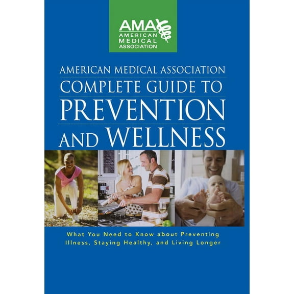 American Medical Association Complete Guide to Prevention and Wellness: What You Need to Know about Preventing Illness, , (Hardcover)