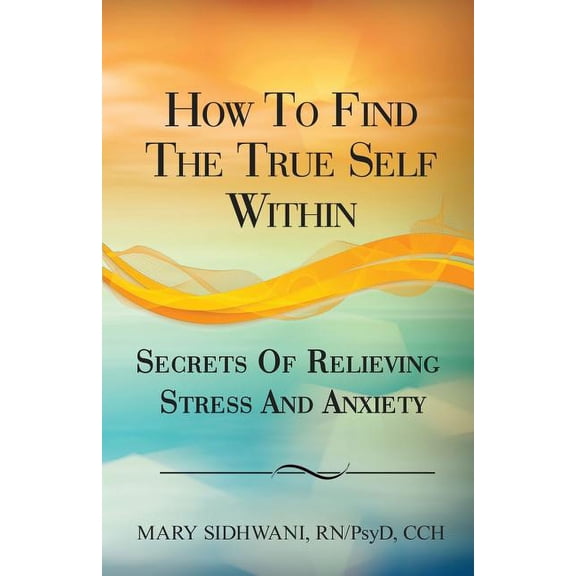 How to Find the True Self Within: Secrets of Relieving Stress and Anxiety, (Paperback)