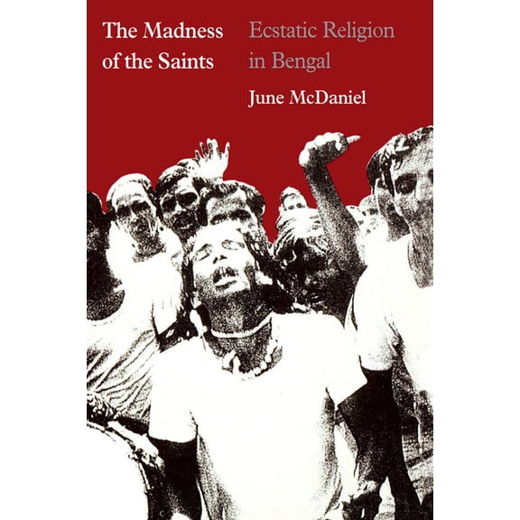 The Madness of the Saints: Ecstatic Religion in Bengal, (Paperback)