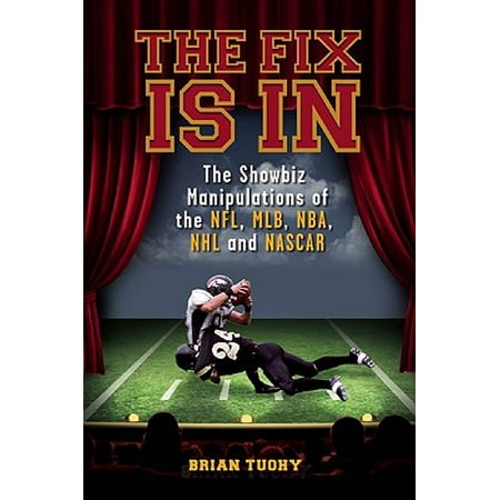 The Fix Is in : The Showbiz Manipulations of the Nfl, Mlb, Nba, NHL and