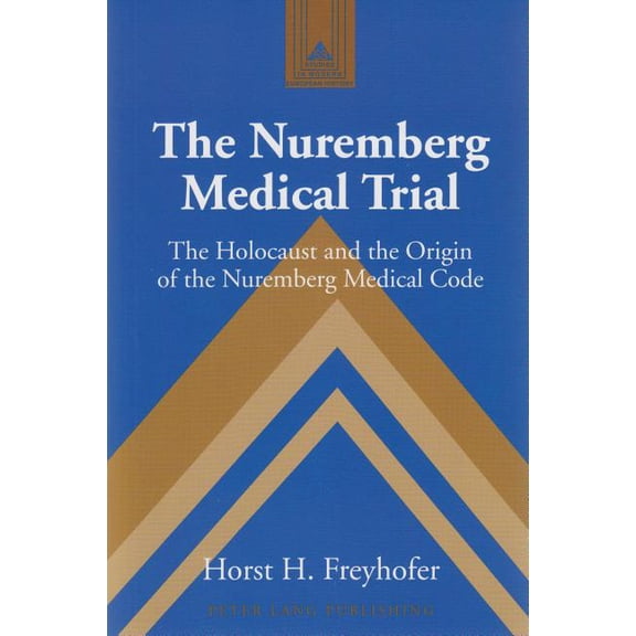 Studies in Modern European History The Nuremberg Medical Trial: The Holocaust and the Origin of the Nuremberg Medical Code, Book 53, (Paperback)