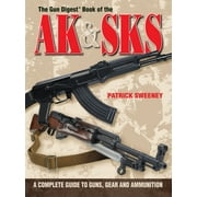 Gun Digest Book Of...: The Gun Digest Book of the AK & SKS : A Complete Guide to Guns, Gear and Ammunition (Paperback)
