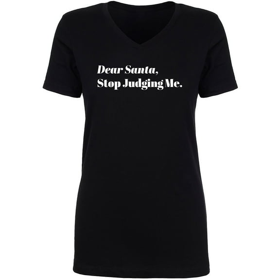 Dear Santa, Stop Judging Me. Womens V-Neck T-Shirt