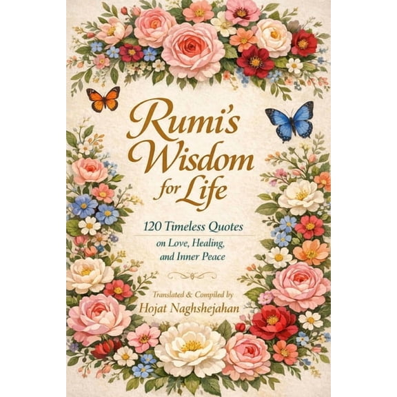 Rumi's Wisdom for Life: 120 Timeless Quotes on Love, Healing, and Inner Peace: In English: Translated by Hojat Naghsheja, (Paperback)