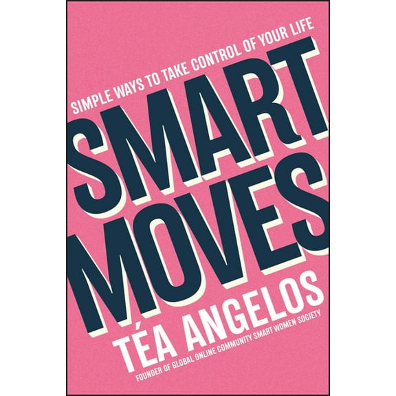Smart Moves: Simple Ways to Take Control of Your Life - Money, Career, Wellbeing, Love, (Paperback)