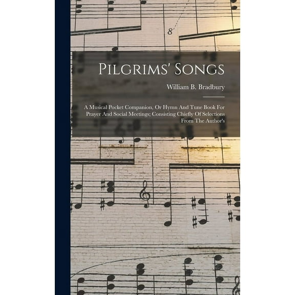 Pilgrims' Songs: A Musical Pocket Companion, Or Hymn And Tune Book For Prayer And Social Meetings; Consisting Chiefly Of Selections From The Author's (Hardcover)