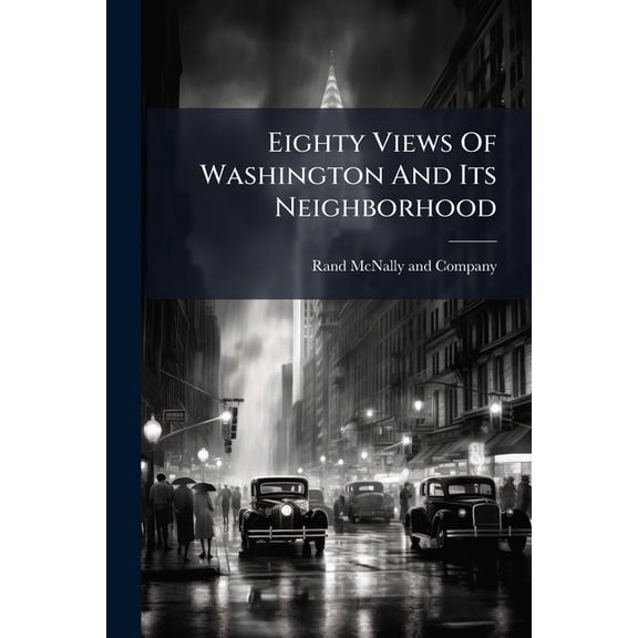 Eighty Views of Washington and Its Neighborhood: Reproduced from Recent Photographs Paperback