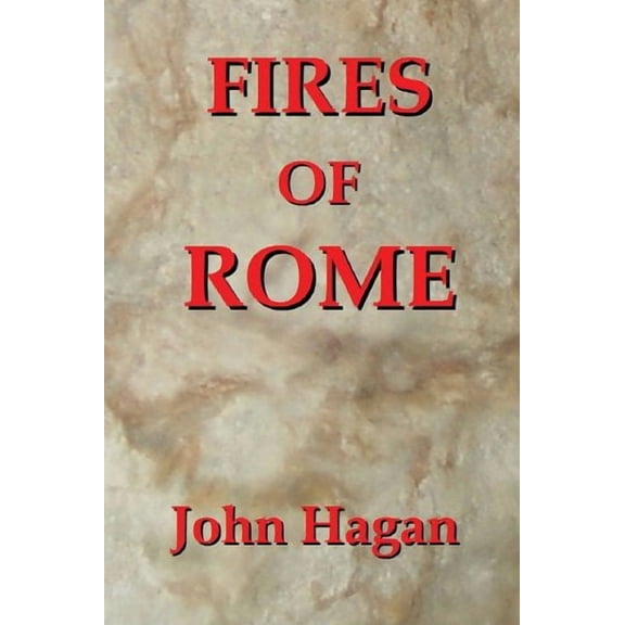 Fires of Rome: Jesus and the Early Christians in the Roman Empire (Paperback) by John Hagan