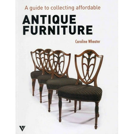 Guide To Collecting Affordable Antique Furniture - Walmart.com Guide to Collecting Affordable Antique Furniture - Guide To Collecting Affordable Antique Furniture - Walmart.com