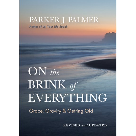 On the Brink of Everything, Revised and Updated: Grace, Gravity, and Getting Old, (Hardcover)