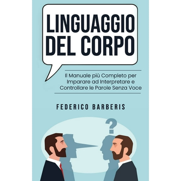 Linguaggio del Corpo : Il Manuale più Completo per Imparare ad Interpretare e Controllare le Parole Senza Voce (Paperback)