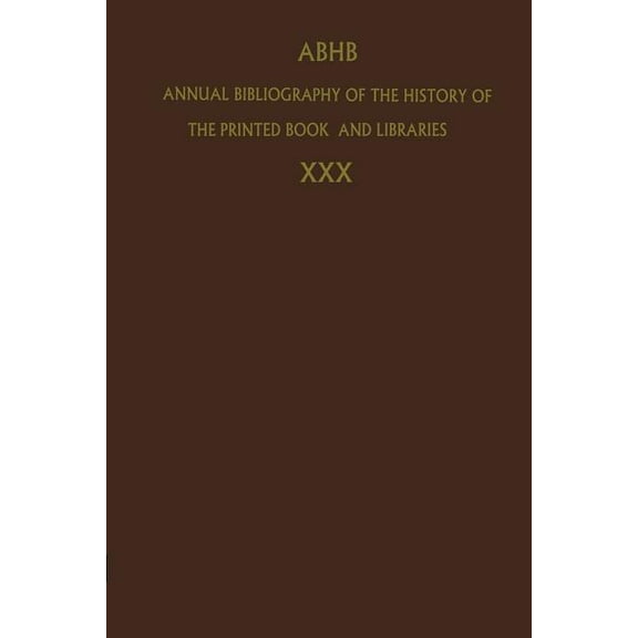 Annual Bibliography of the History of th Annual Bibliography of the History of the Printed Book and Libraries: Volume 30: Publications of 1999 and Additions from, Book 30, (Paperback)