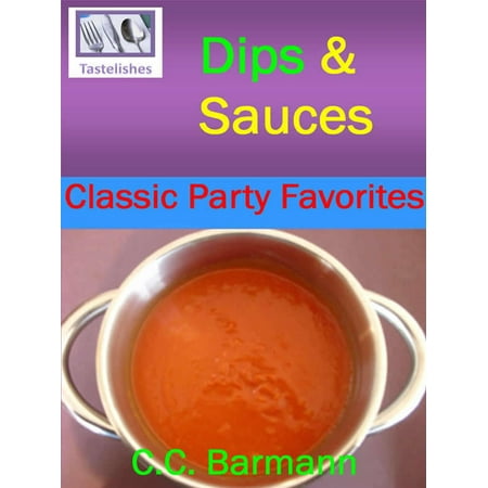 Tastelishes Dips & Sauces: Classic Party Favorites -