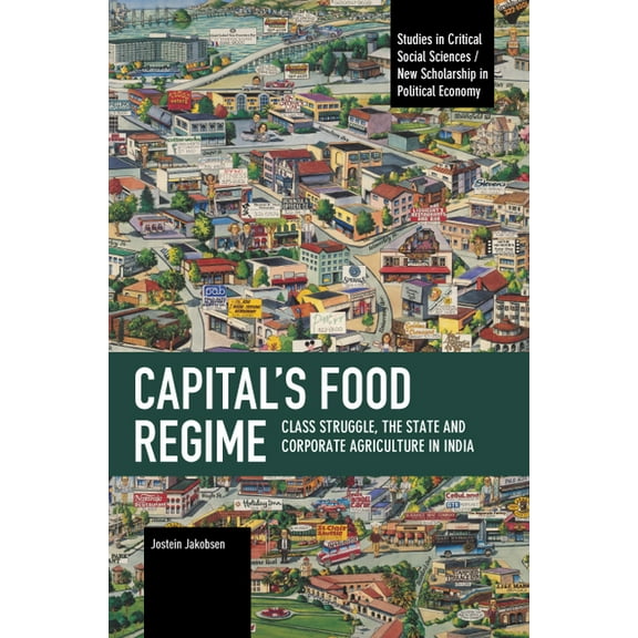 Studies in Critical Social Sciences Capital's Food Regime: Class Struggle, the State and Corporate Agriculture in India, (Paperback)