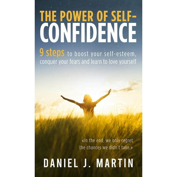 Self-Help and Personal Development The power of self-confidence: 9 steps to boost your self-esteem, conquer your fears and learn to love yourself, (Hardcover)