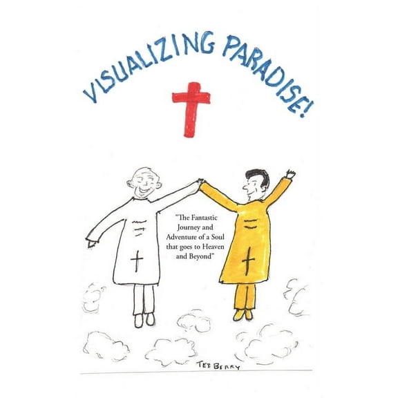Visualizing Paradise: The Fantastic Journey and Adventure of a Soul that goes to Heaven and Beyond, (Paperback)