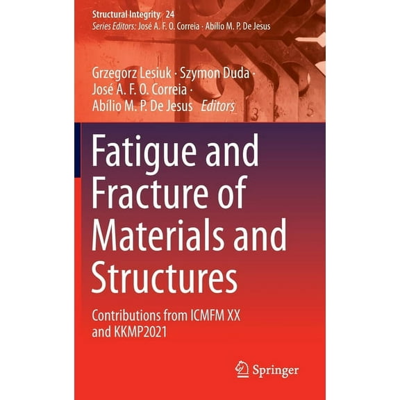 Structural Integrity Fatigue and Fracture of Materials and Structures: Contributions from Icmfm XX and Kkmp2021, Book 24, (Hardcover)