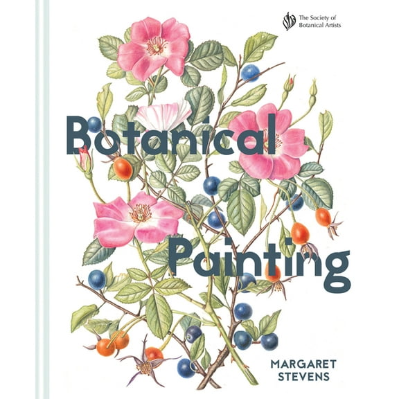 Botanical Painting with the Society of Botanical Artists: Comprehensive Techniques, Step-By-Steps and Gallery, (Hardcover)