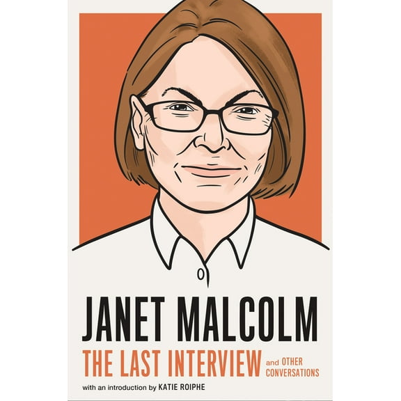 Last Interview Janet Malcolm: The Last Interview: And Other Conversations, (Paperback)