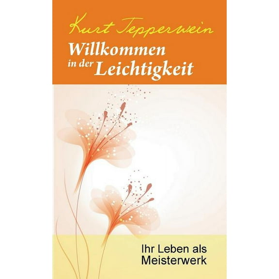 Willkommen in der Leichtigkeit: Ihr Leben als Meisterwerk, (Paperback)