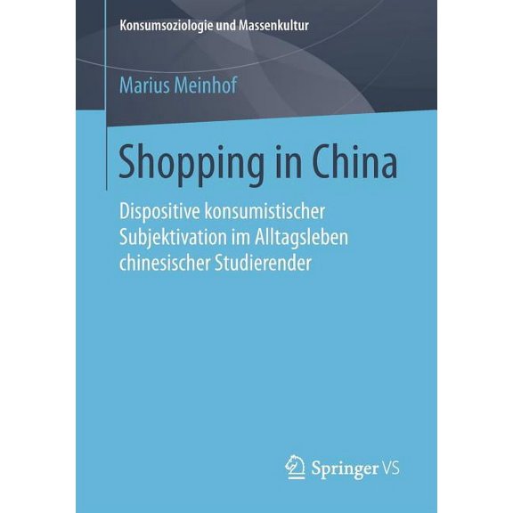 Konsumsoziologie Und Massenkultur Shopping in China: Dispositive Konsumistischer Subjektivation Im Alltagsleben Chinesischer Studierender, (Paperback)