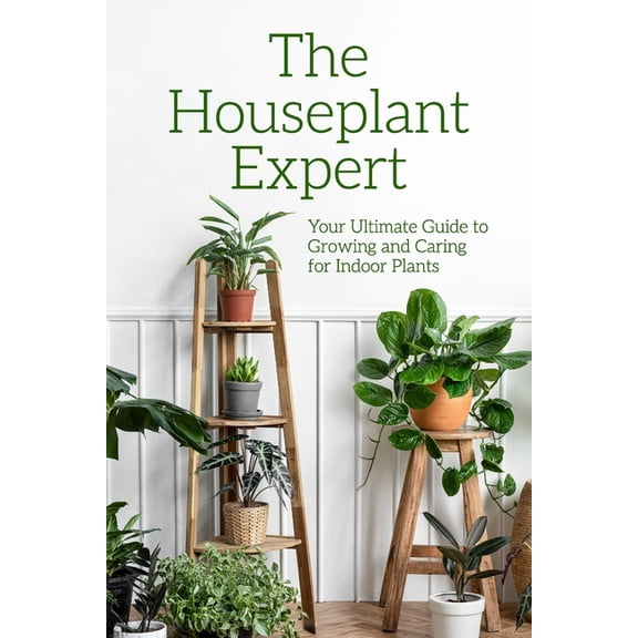 The Houseplant Expert: Your Ultimate Guide to Growing and Caring for Indoor Plants, (Paperback)