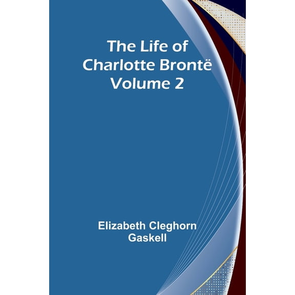 The Life of Charlotte Brontë - Volume 2, (Paperback)