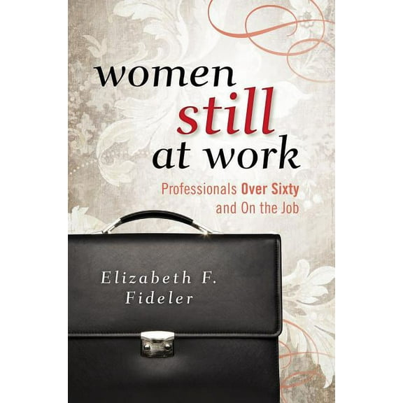 Women Still at Work : Professionals Over Sixty and On the Job (Paperback)
