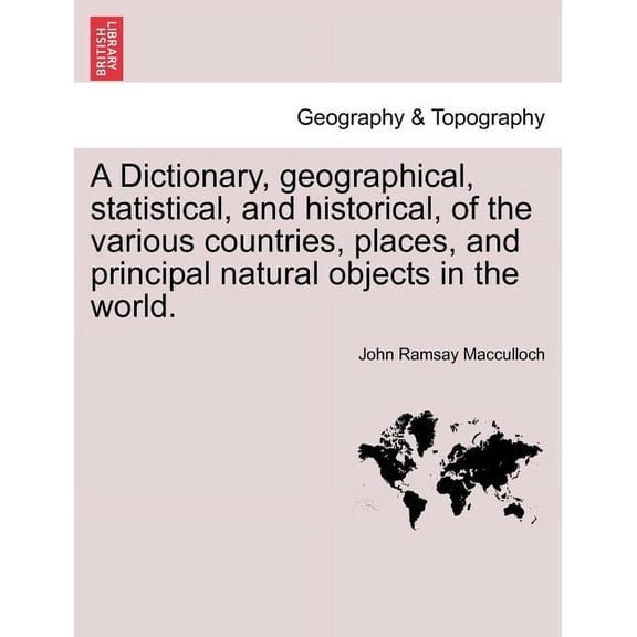 A Dictionary, Geographical, Statistical, and Historical, of the Various Countries, Places, and Principal Natural Objects in the World. Paperback
