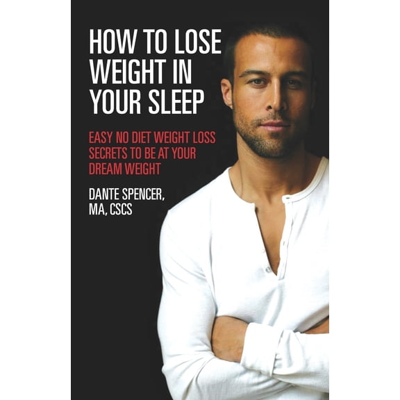 How to Lose Weight in Your Sleep: Easy No Diet Weight Loss Secrets to Be at Your Dream Weight  Paperback  Dante Spencer MA