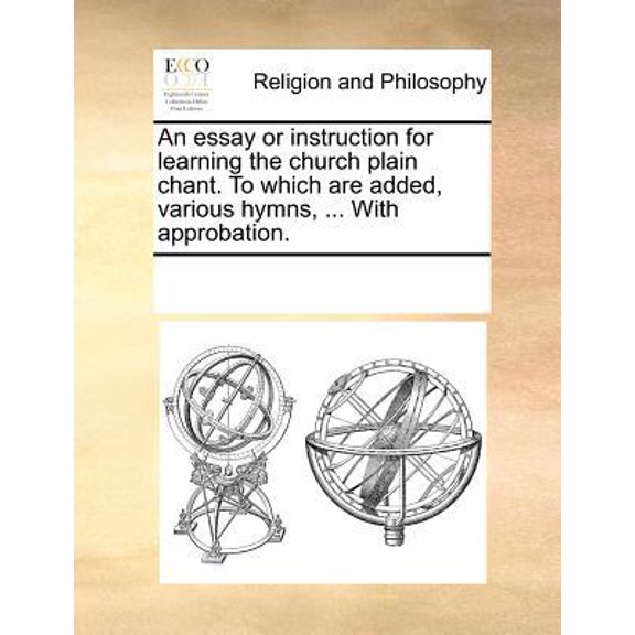 An Essay or Instruction for Learning the Church Plain Chant. to Which Are Added, Various Hymns, ... with Approbation. (Paperback)