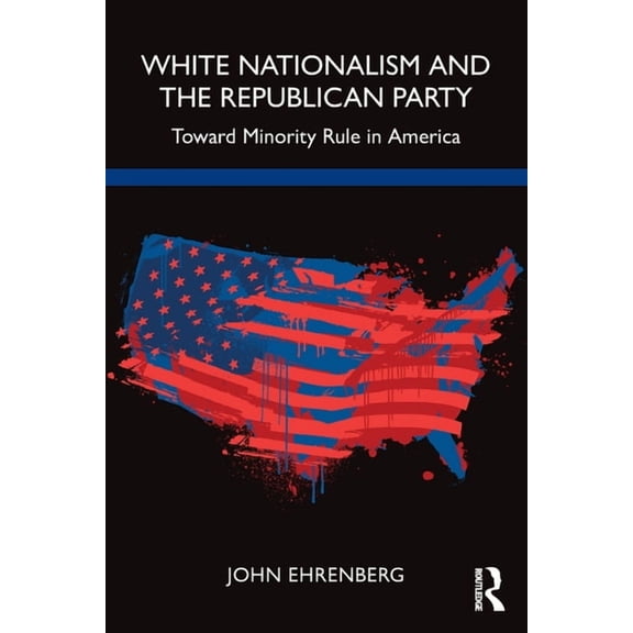 White Nationalism and the Republican Party: Toward Minority Rule in America, (Paperback)