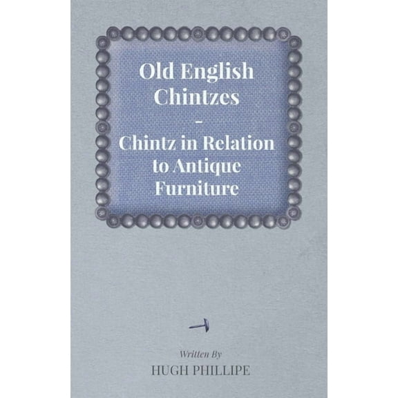 Old English Chintzes - Chintz in Relation to Antique Furniture, (Paperback)