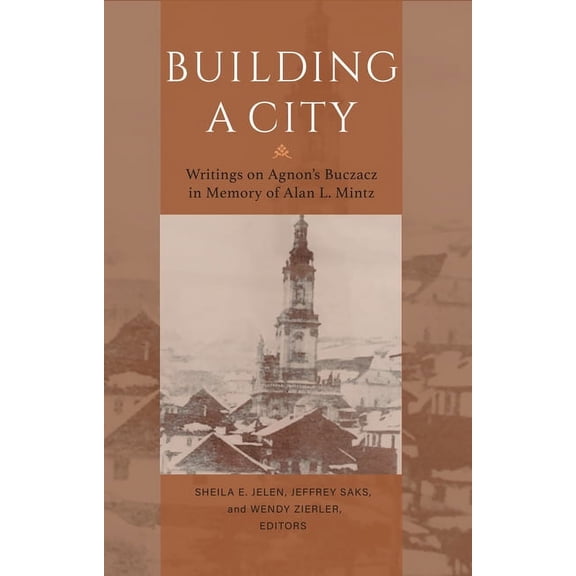Building a City: Writings on Agnon's Buczacz in Memory of Alan Mintz, (Paperback)