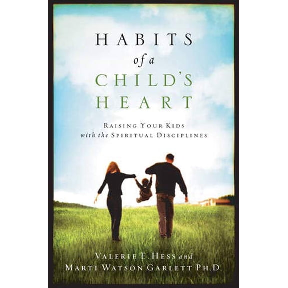 Habits of a Child's Heart: Raising Your Kids with the Spiritual Disciplines (Paperback) by Valerie Hess
