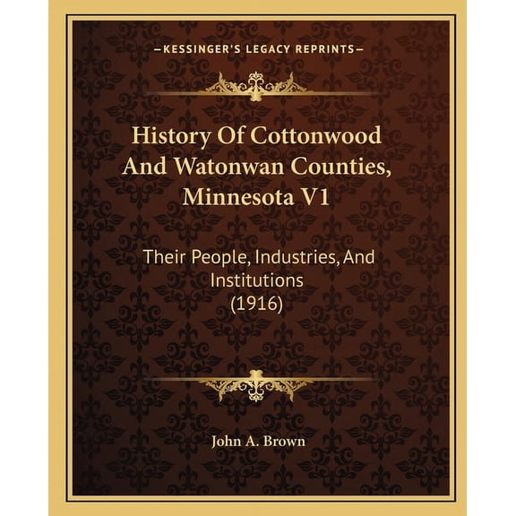 History Of Cottonwood And Watonwan Counties, Minnesota V1 : Their People, Industries, And Institutions (1916) (Paperback)