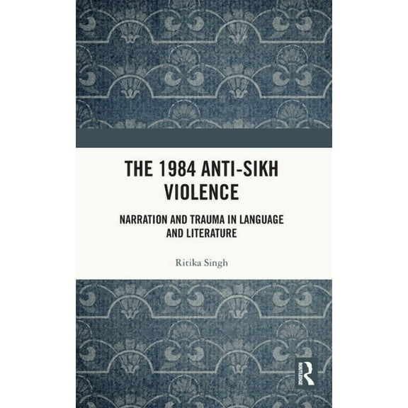 The 1984 Anti-Sikh Violence: Narration and Trauma in Language and Literature, (Hardcover)