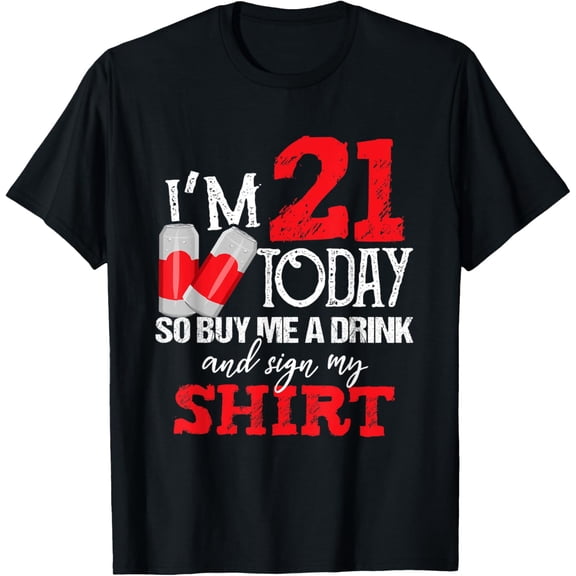 Exquisite and comfortable-I'm 21 Today Buy Me A Drink And Sign My Shirt Beer Birthday T-Shirt