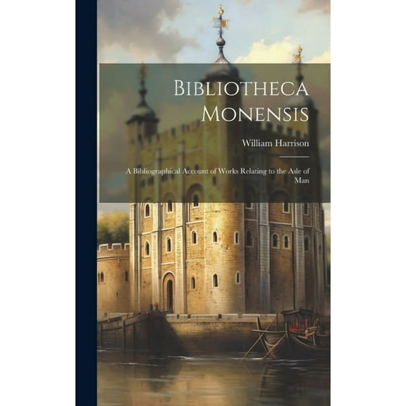 Bibliotheca Monensis : A Bibliographical Account of Works Relating to the Asle of Man (Hardcover)