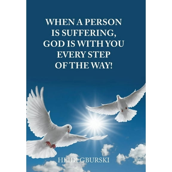 When a Person Is Suffering, God Is with You Every Step of the Way! (Hardcover)