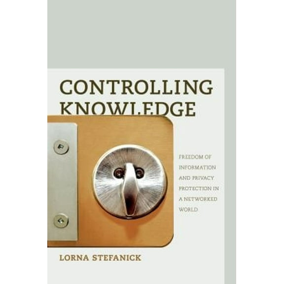Pre-Owned Controlling Knowledge : Freedom of Information and Privacy Protection in a Networked World (Paperback)