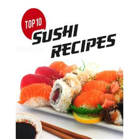 Sushi Recipe Book - Top 10 Sushi Recipes: A Beginners Guide to Making Sushi - eBook