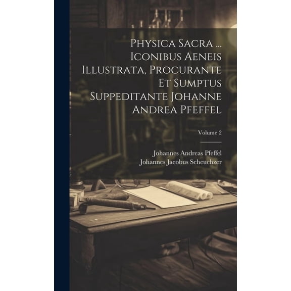 Physica Sacra ... Iconibus Aeneis Illustrata, Procurante Et Sumptus Suppeditante Johanne Andrea Pfeffel; Volume 2 (Hardcover)