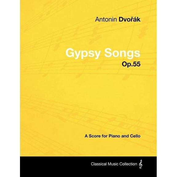 AntonÃ­n DvořÃ¡k - Gypsy Songs - Op.55 - A Score for Piano and Cello, (Paperback)