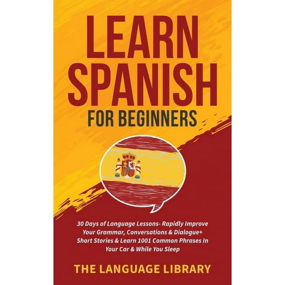 Learn Spanish For Beginners: 30 Days of Language Lessons- Rapidly Improve Your Grammar, Conversations& Dialogue  Sho, (Paperback)