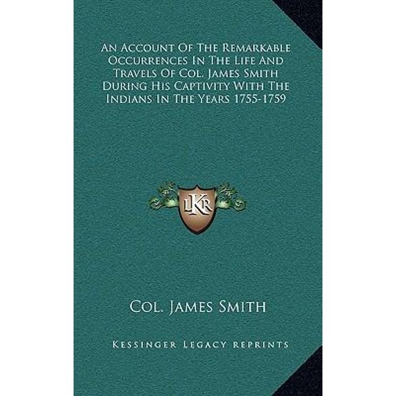 An Account Of The Remarkable Occurrences In The Life And Travels Of Col. James Smith During His Captivity With The Indians In The Years 1755-1759 (Hardcover)