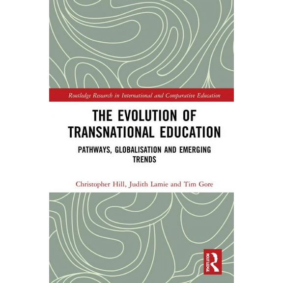 Routledge Research in International and The Evolution of Transnational Education: Pathways, Globalisation and Emerging Trends, (Hardcover)